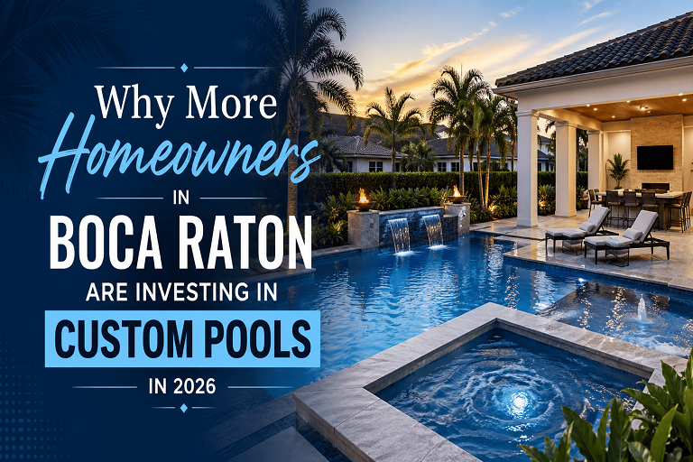 Why More Homeowners in Boca Raton Are Investing in Custom Pools in 2026